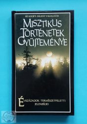Reader's Digest Válogatás - MISZTIKUS TÖRTÉNETEK GYŰJTEMÉNYE - ÉVSZÁZADOK TERMÉSZETFELETTI JELENSÉGEI